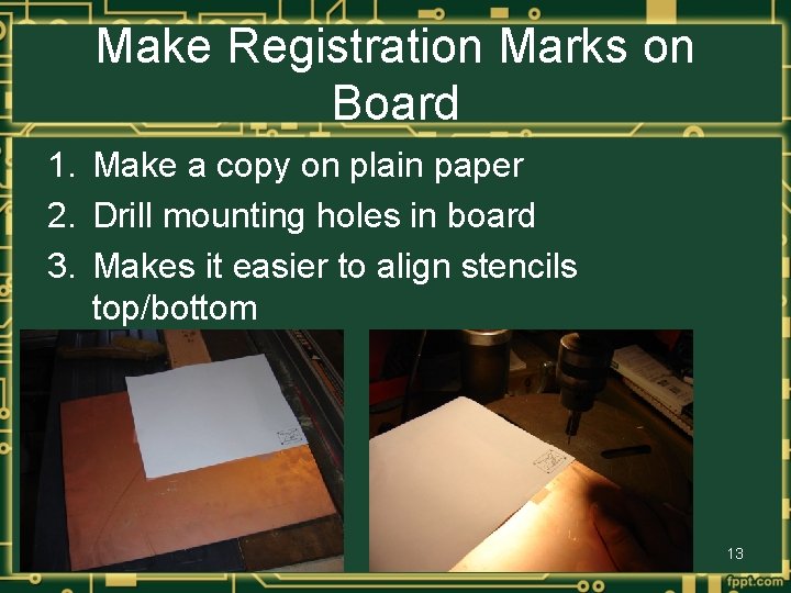 Make Registration Marks on Board 1. Make a copy on plain paper 2. Drill