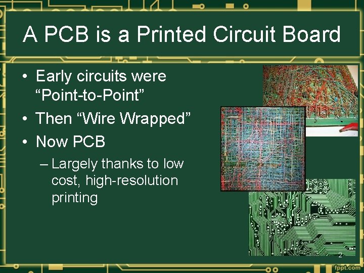 A PCB is a Printed Circuit Board • Early circuits were “Point-to-Point” • Then