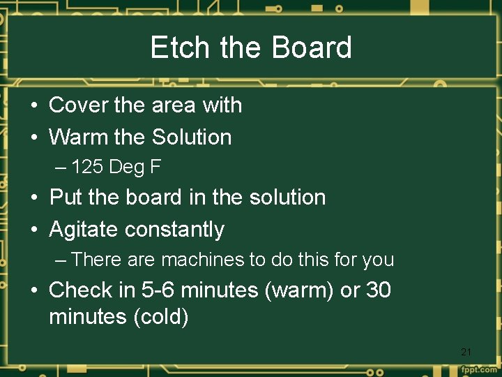 Etch the Board • Cover the area with • Warm the Solution – 125