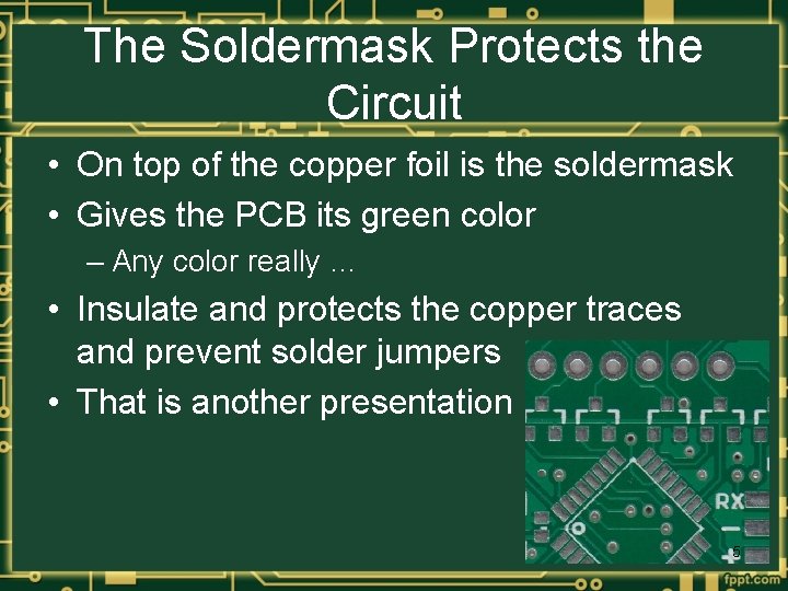 The Soldermask Protects the Circuit • On top of the copper foil is the