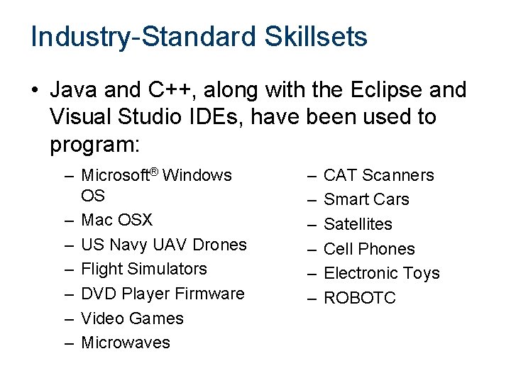Industry-Standard Skillsets • Java and C++, along with the Eclipse and Visual Studio IDEs,