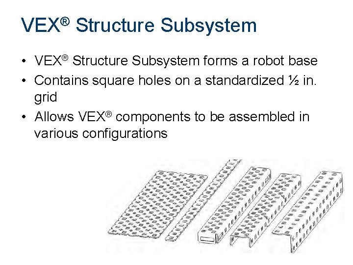 VEX® Structure Subsystem • VEX® Structure Subsystem forms a robot base • Contains square