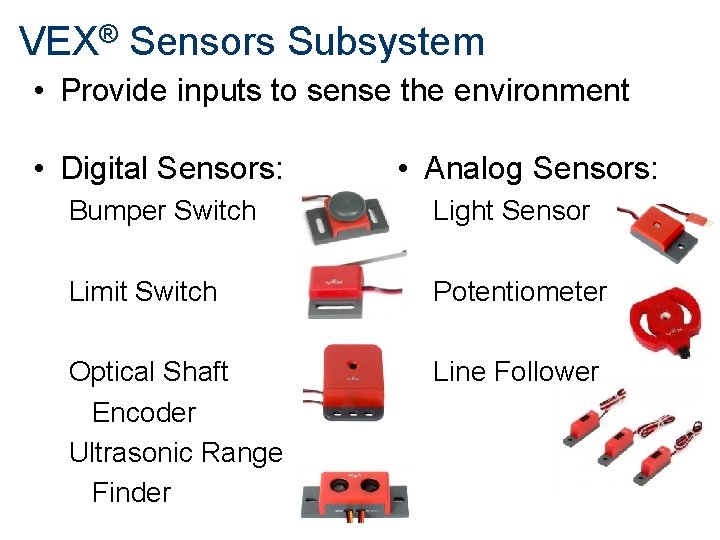 VEX® Sensors Subsystem • Provide inputs to sense the environment • Digital Sensors: •