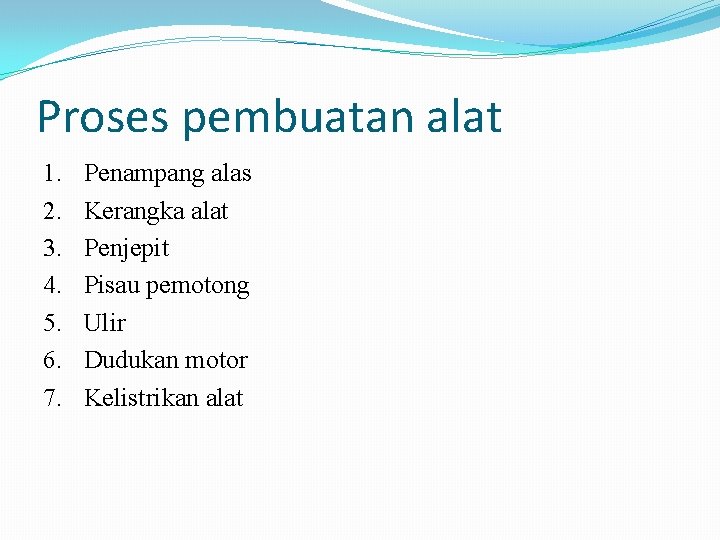 Proses pembuatan alat 1. 2. 3. 4. 5. 6. 7. Penampang alas Kerangka alat