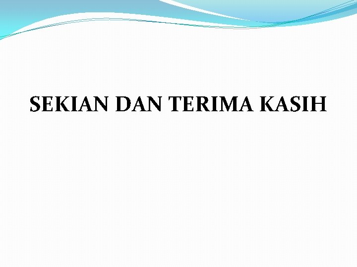 SEKIAN DAN TERIMA KASIH 