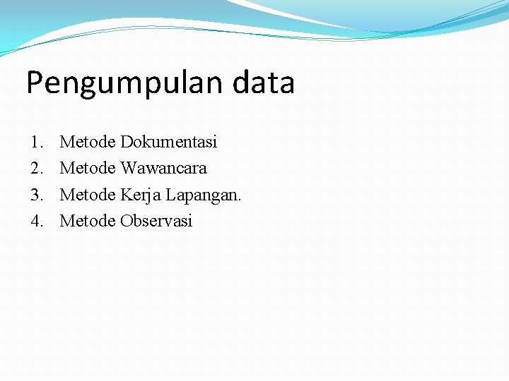 Pengumpulan data 1. 2. 3. 4. Metode Dokumentasi Metode Wawancara Metode Kerja Lapangan. Metode