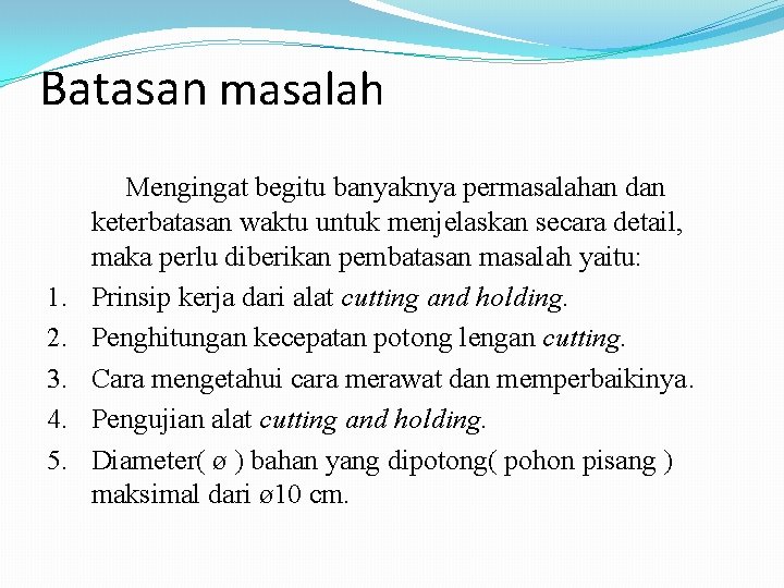 Batasan masalah 1. 2. 3. 4. 5. Mengingat begitu banyaknya permasalahan dan keterbatasan waktu