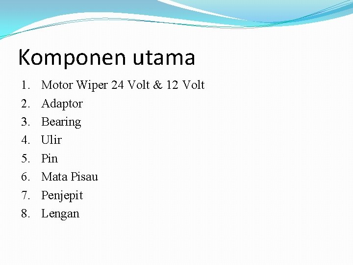 Komponen utama 1. 2. 3. 4. 5. 6. 7. 8. Motor Wiper 24 Volt