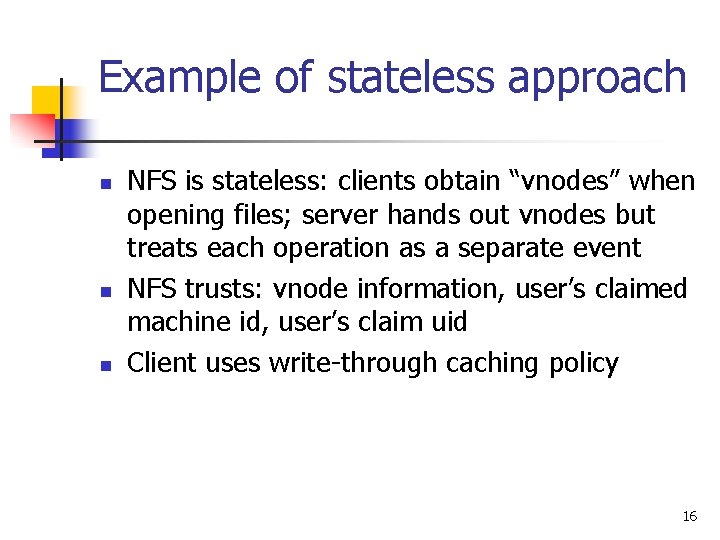 Example of stateless approach n n n NFS is stateless: clients obtain “vnodes” when
