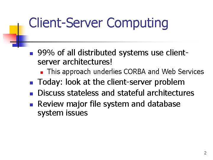 Client-Server Computing n 99% of all distributed systems use clientserver architectures! n n This