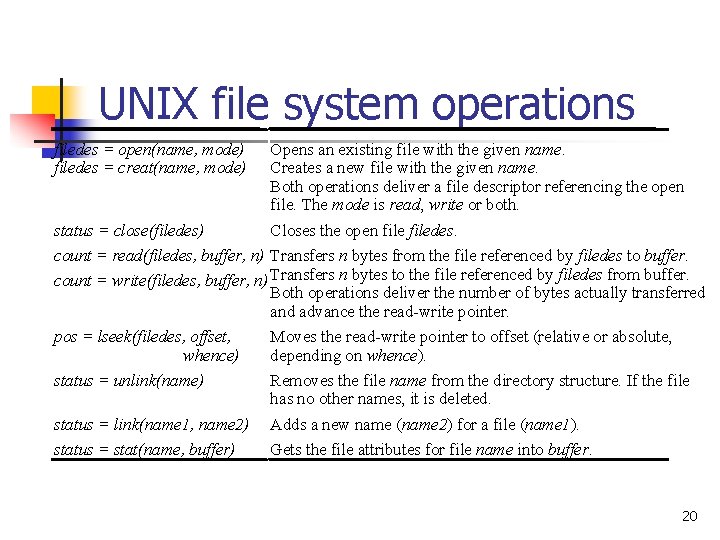 UNIX file system operations filedes = open(name, mode) filedes = creat(name, mode) Opens an
