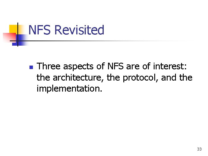 NFS Revisited n Three aspects of NFS are of interest: the architecture, the protocol,
