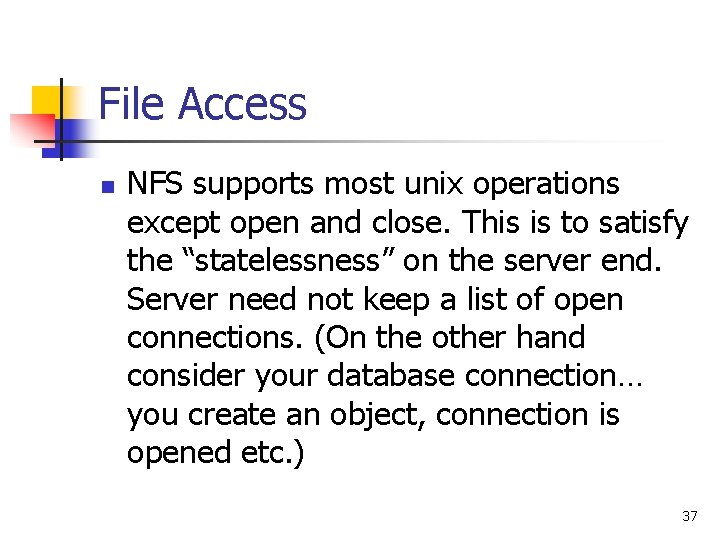 File Access n NFS supports most unix operations except open and close. This is