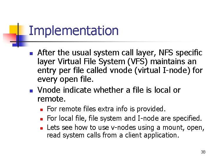 Implementation n n After the usual system call layer, NFS specific layer Virtual File