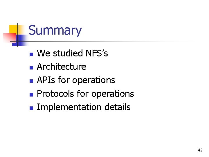Summary n n n We studied NFS’s Architecture APIs for operations Protocols for operations