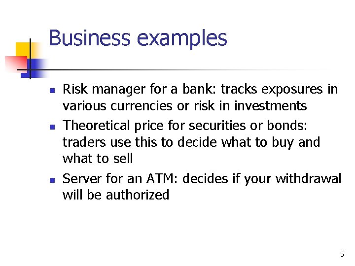 Business examples n n n Risk manager for a bank: tracks exposures in various