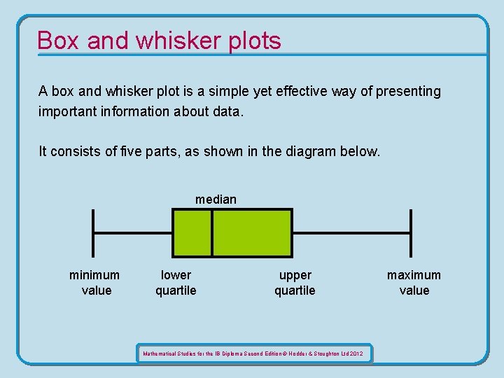 Box and whisker plots A box and whisker plot is a simple yet effective