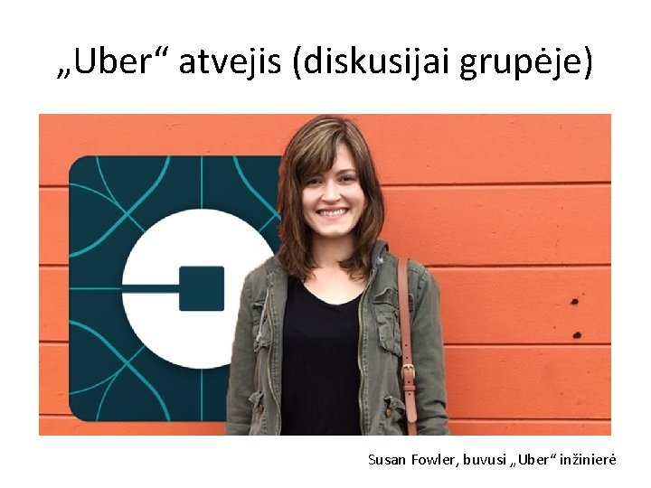 „Uber“ atvejis (diskusijai grupėje) Susan Fowler, buvusi „Uber“ inžinierė 