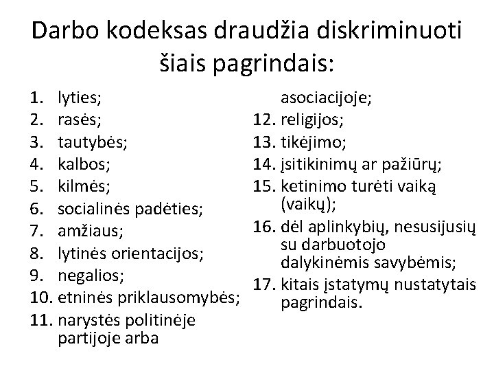 Darbo kodeksas draudžia diskriminuoti šiais pagrindais: 1. lyties; 2. rasės; 3. tautybės; 4. kalbos;