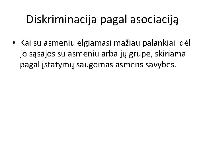 Diskriminacija pagal asociaciją • Kai su asmeniu elgiamasi mažiau palankiai dėl jo sąsajos su