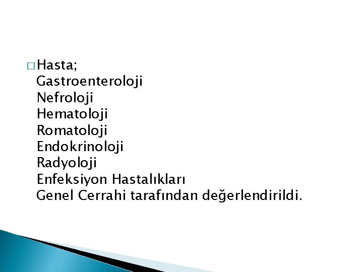 � Hasta; Gastroenteroloji Nefroloji Hematoloji Romatoloji Endokrinoloji Radyoloji Enfeksiyon Hastalıkları Genel Cerrahi tarafından değerlendirildi.