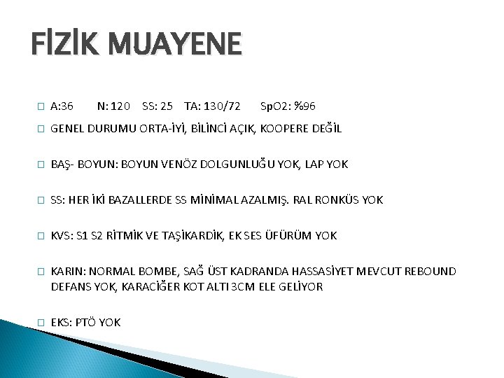 FİZİK MUAYENE � A: 36 N: 120 SS: 25 TA: 130/72 Sp. O 2: