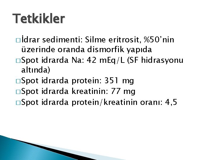 Tetkikler � İdrar sedimenti: Silme eritrosit, %50’nin üzerinde oranda dismorfik yapıda � Spot idrarda