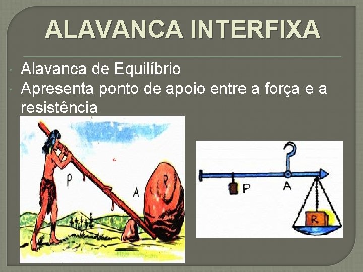 ALAVANCA INTERFIXA Alavanca de Equilíbrio Apresenta ponto de apoio entre a força e a