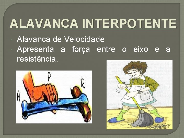 ALAVANCA INTERPOTENTE Alavanca de Velocidade Apresenta a força entre o eixo e a resistência.