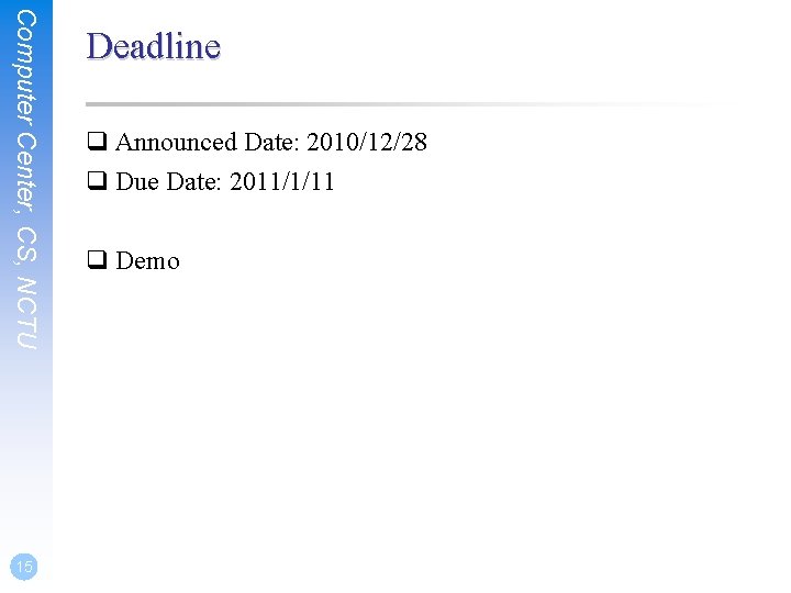 Computer Center, CS, NCTU 15 Deadline q Announced Date: 2010/12/28 q Due Date: 2011/1/11