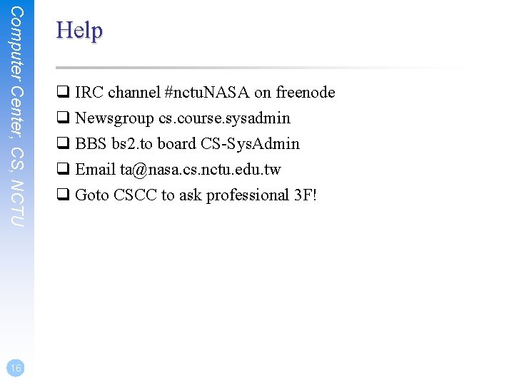 Computer Center, CS, NCTU 16 Help q IRC channel #nctu. NASA on freenode q
