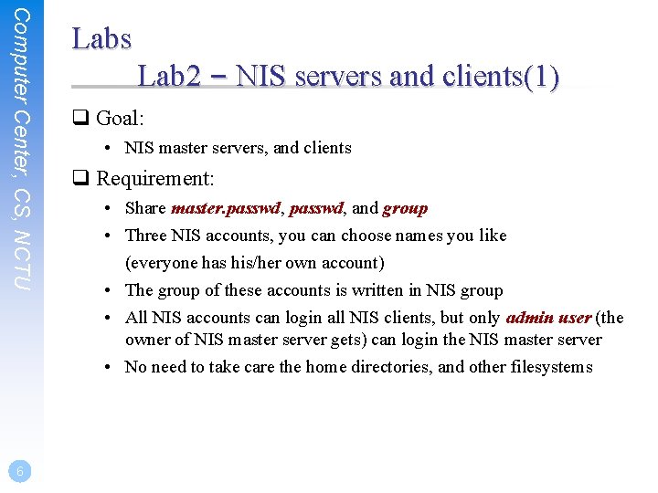 Computer Center, CS, NCTU 6 Labs Lab 2 – NIS servers and clients(1) q