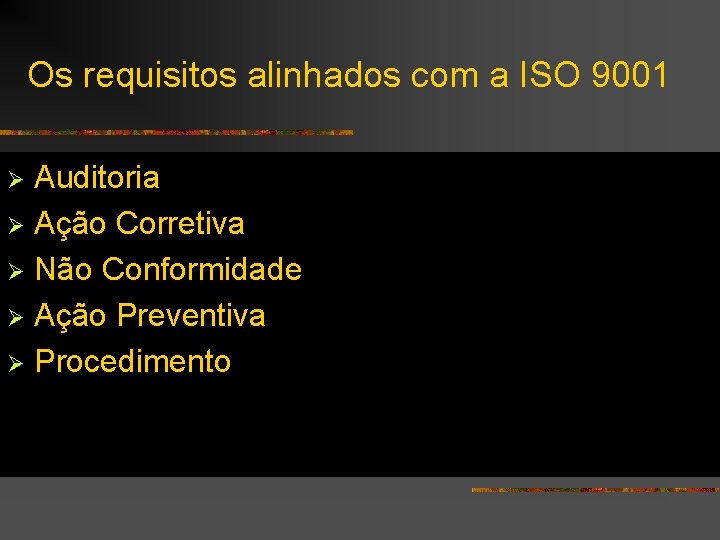 Os requisitos alinhados com a ISO 9001 Auditoria Ø Ação Corretiva Ø Não Conformidade