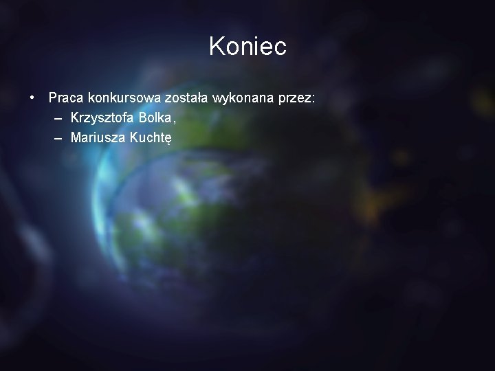 Koniec • Praca konkursowa została wykonana przez: – Krzysztofa Bolka, – Mariusza Kuchtę 
