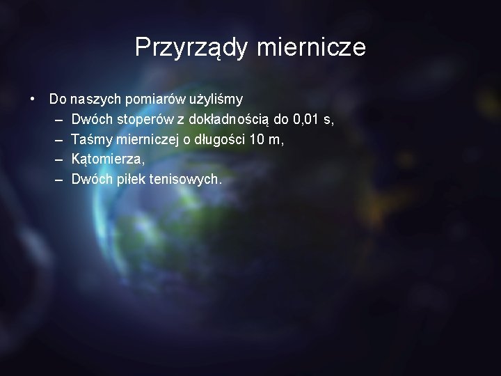 Przyrządy miernicze • Do naszych pomiarów użyliśmy – Dwóch stoperów z dokładnością do 0,