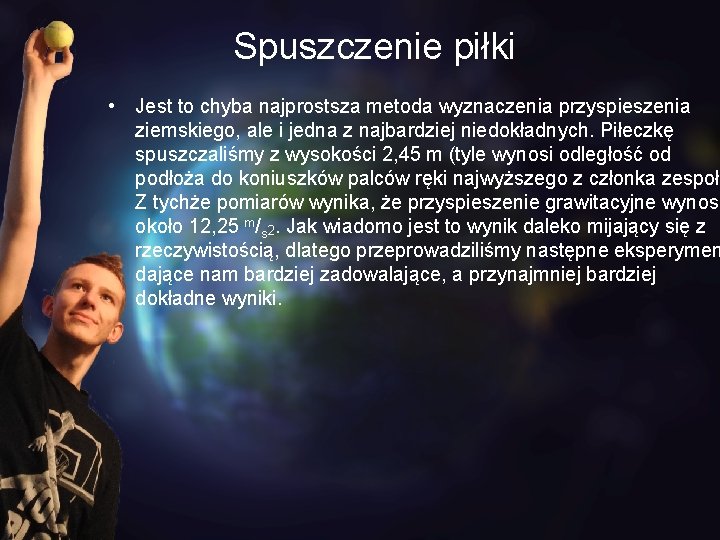 Spuszczenie piłki • Jest to chyba najprostsza metoda wyznaczenia przyspieszenia ziemskiego, ale i jedna