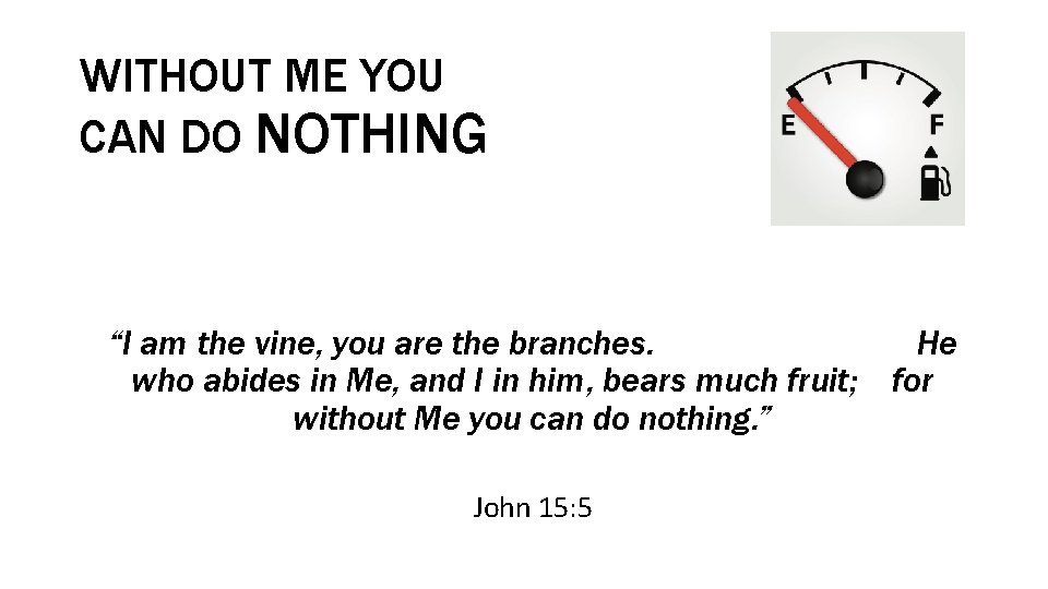 WITHOUT ME YOU CAN DO NOTHING “I am the vine, you are the branches.