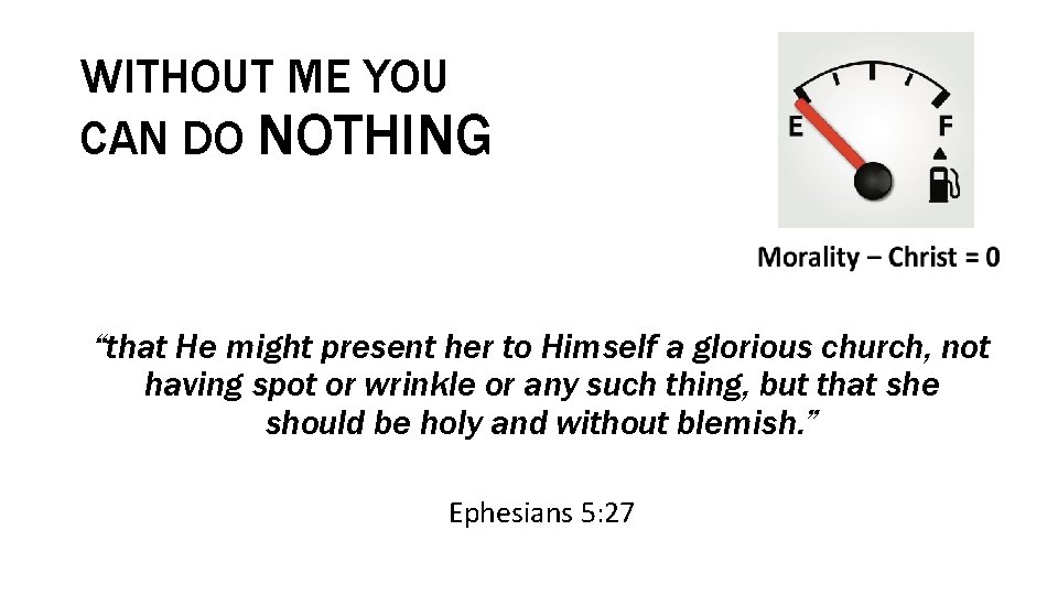 WITHOUT ME YOU CAN DO NOTHING “that He might present her to Himself a