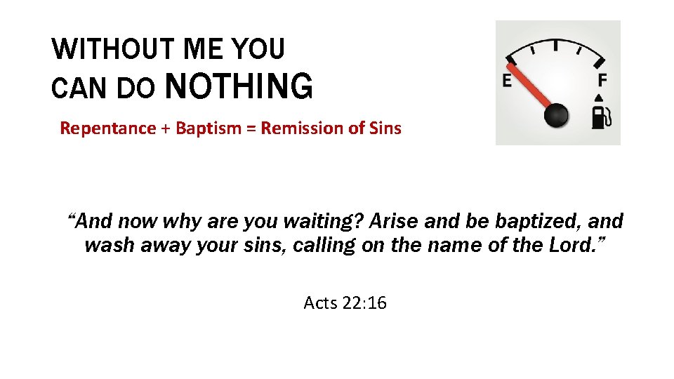 WITHOUT ME YOU CAN DO NOTHING Repentance + Baptism = Remission of Sins “And