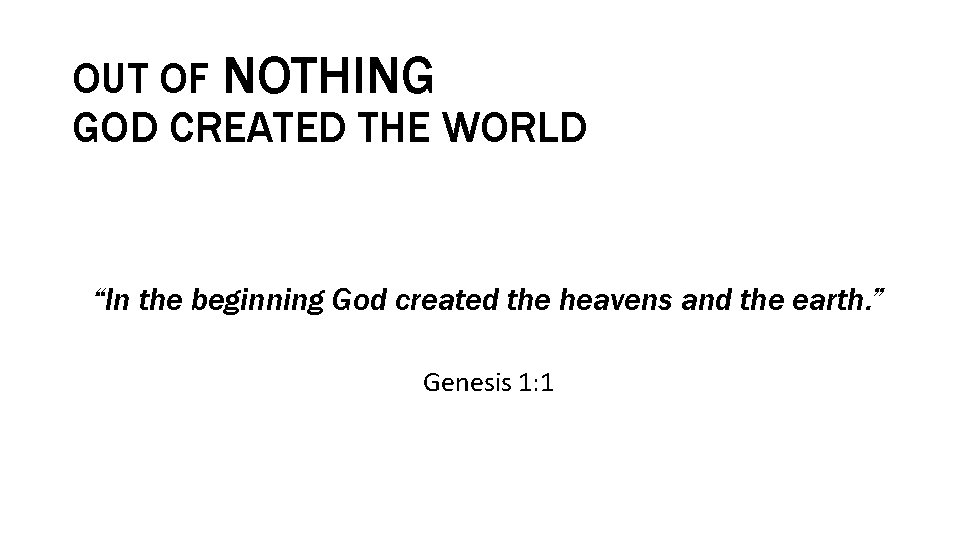 OUT OF NOTHING GOD CREATED THE WORLD “In the beginning God created the heavens