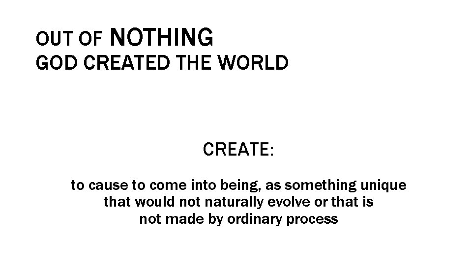 OUT OF NOTHING GOD CREATED THE WORLD CREATE: to cause to come into being,