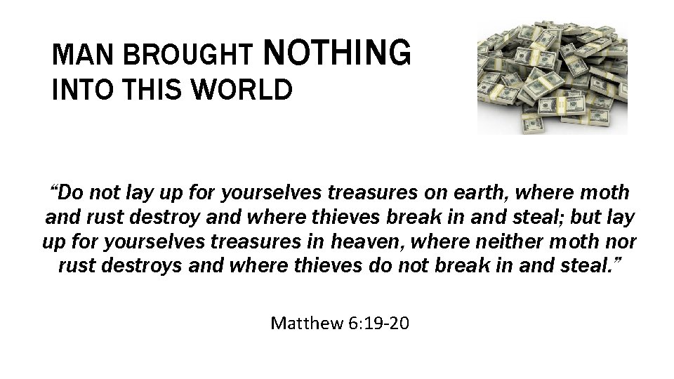 MAN BROUGHT NOTHING INTO THIS WORLD “Do not lay up for yourselves treasures on