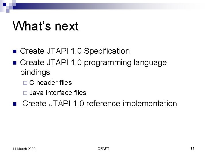 What’s next n n Create JTAPI 1. 0 Specification Create JTAPI 1. 0 programming