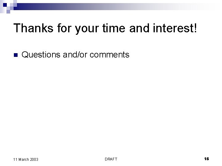 Thanks for your time and interest! n Questions and/or comments 11 March 2003 DRAFT