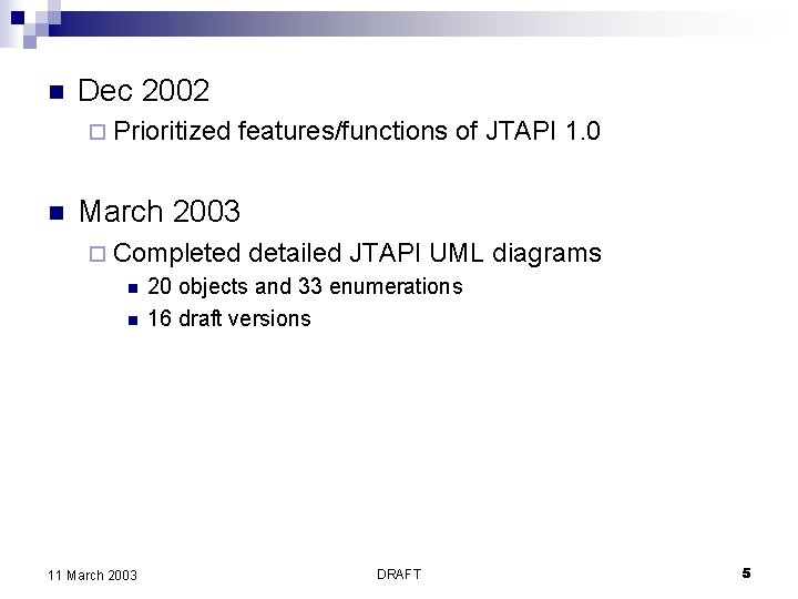 n Dec 2002 ¨ Prioritized n features/functions of JTAPI 1. 0 March 2003 ¨