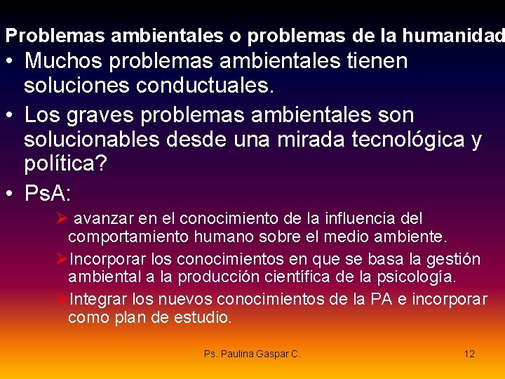 Problemas ambientales o problemas de la humanidad • Muchos problemas ambientales tienen soluciones conductuales.