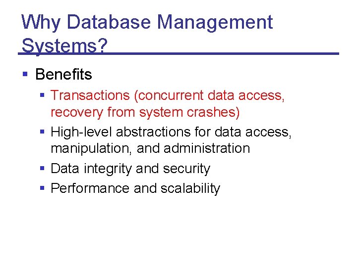 Why Database Management Systems? § Benefits § Transactions (concurrent data access, recovery from system