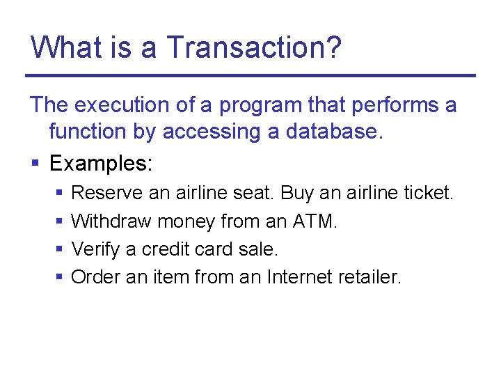What is a Transaction? The execution of a program that performs a function by