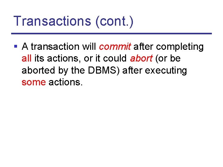 Transactions (cont. ) § A transaction will commit after completing all its actions, or