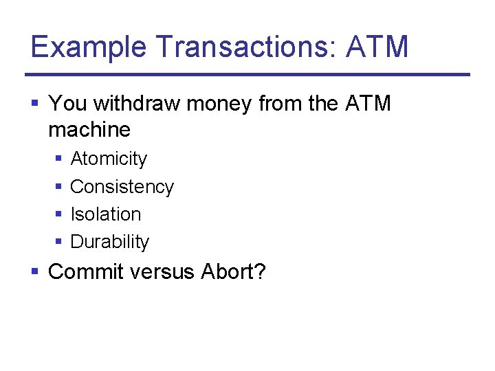 Example Transactions: ATM § You withdraw money from the ATM machine § § Atomicity